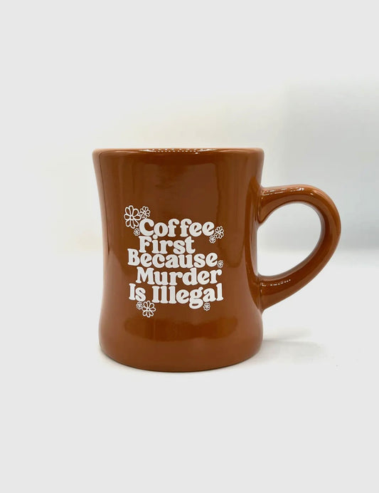 Coffee first because murder is illegal diner mug